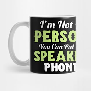 I'm not a person you can put on speaker phone Mug